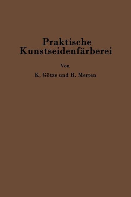 Praktische Kunstseidenfärberei in Strang und Stück by Kurt Götze