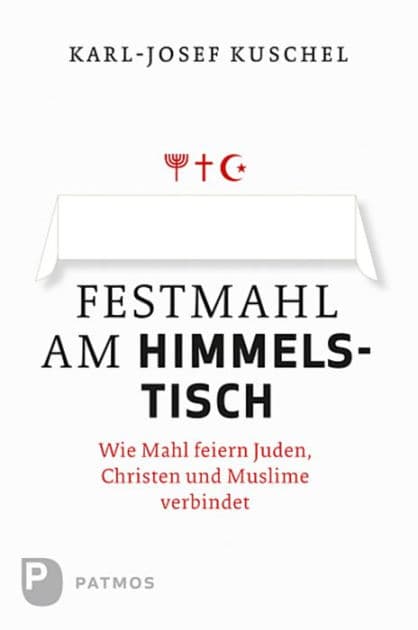 Festmahl am Himmelstisch: Wie Mahl feiern Juden, Christen und Muslime verbindet by Karl-Josef Kuschel