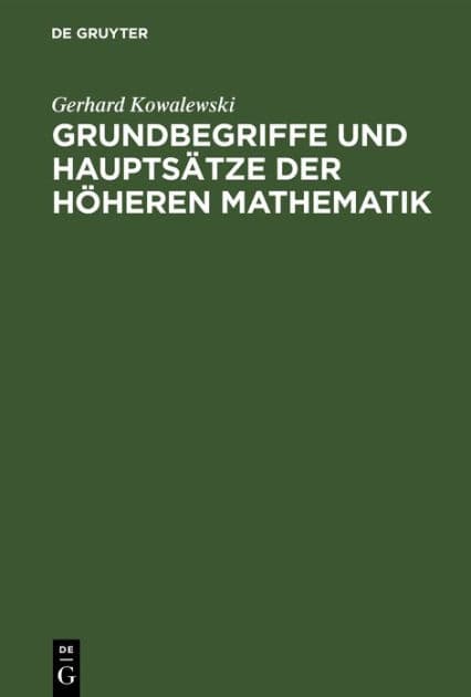 Grundbegriffe und Hauptsätze der höheren Mathematik: Insbesondere für Ingenieure und Naturforscher by Gerhard Kowalewski