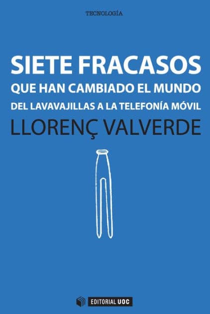 Siete fracasos que han cambiado el mundo: Del lavavajillas a la telefonía móvil by Llorenç Valverde Garcia