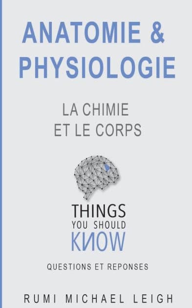 Anatomie et physiologie: "La chimie et le corps" Things you should know by Rumi Michael Leigh