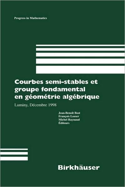 Courbes semi-stables et groupe fondamental en geometrie algebrique: Luminy, Decembre 1998 by Jean-Benoit Bost