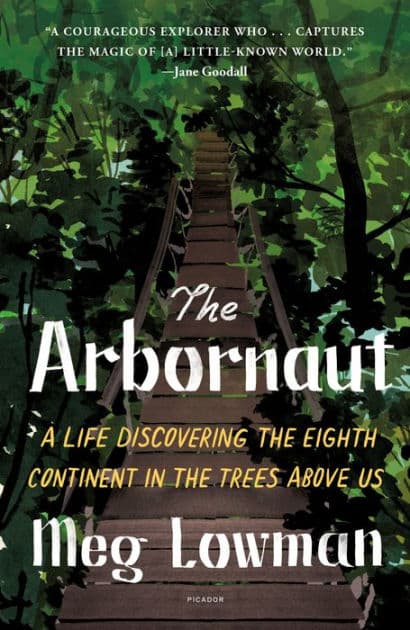The Arbornaut: A Life Discovering the Eighth Continent in the Trees Above Us by Meg Lowman