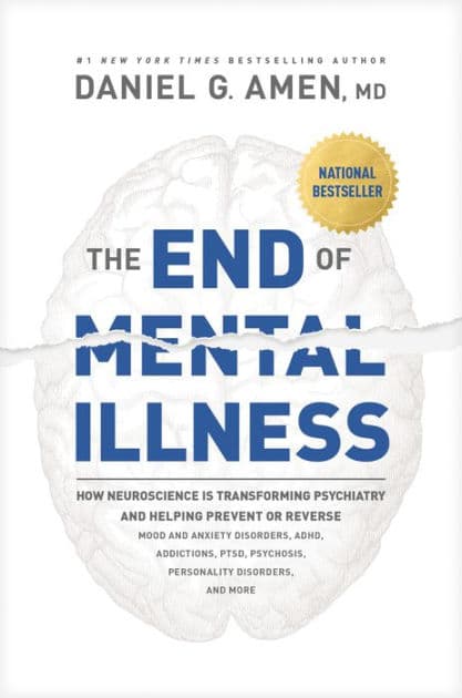 The End of Mental Illness: How Neuroscience Is Transforming Psychiatry and Helping Prevent or Reverse Mood and Anxiety Disorders, ADHD, Addictions, PTSD, Psychosis, Personality Disorders, and More by MD Amen