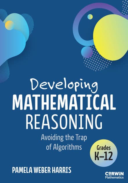 Developing Mathematical Reasoning: Avoiding the Trap of Algorithms by Pamela Weber Harris