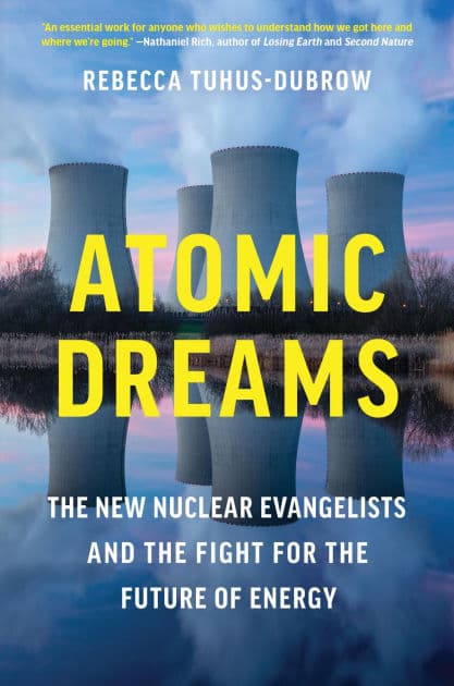 Atomic Dreams: The New Nuclear Evangelists and the Fight for the Future of Energy by Rebecca Tuhus-Dubrow