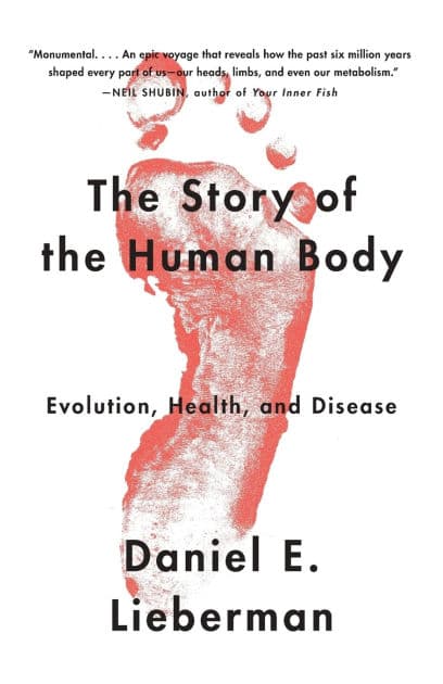 The Story of the Human Body: Evolution, Health, and Disease by Daniel E. Lieberman
