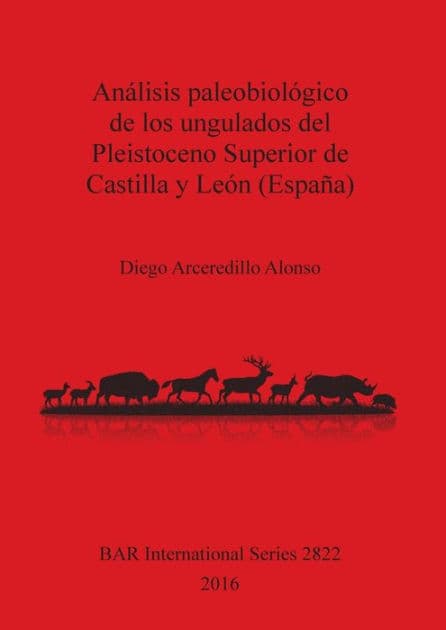 Análisis paleobiológico de los ungulados del Pleistoceno Superior de Castilla y León (España) by Diego Arceredillo Alonso