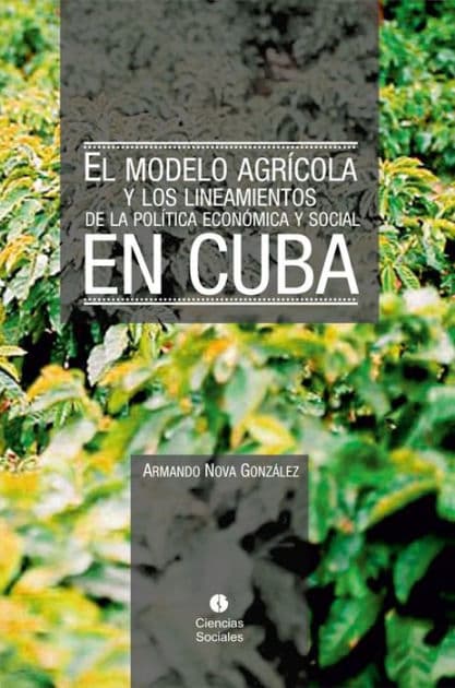 El modelo agrícola y los Lineamientos de la Política Económica y Social en Cuba by Armando Nova González