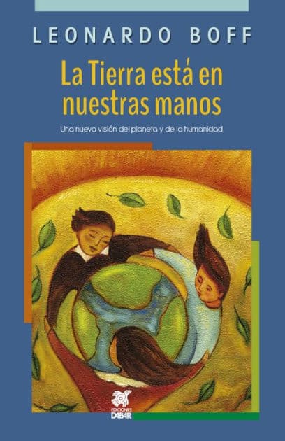 La Tierra está en nuestras manos: Una nueva visión del planeta y de la humanidad by Leonardo Boff