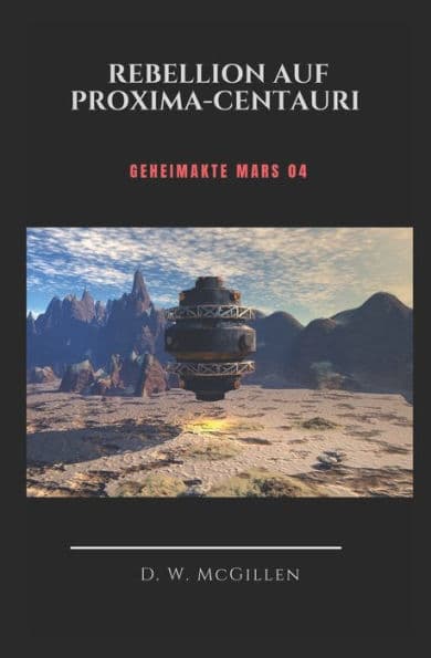 Rebellion in Proxima- Centauri: Geheimakte Mars 04 by D W McGillen
