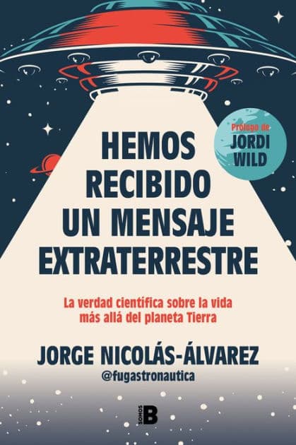 Hemos recibido un mensaje extraterrestre: La verdad científica sobre la vida más allá del planeta Tierra / We Have Received an Alien Message by Jorge Nicolás-Álvarez