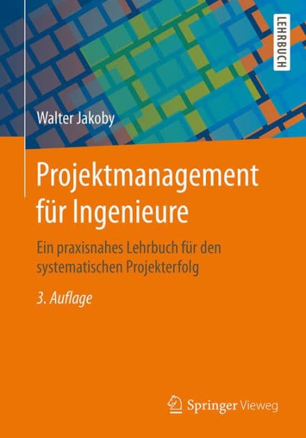 Projektmanagement fï¿½r Ingenieure: Ein praxisnahes Lehrbuch fï¿½r den systematischen Projekterfolg by Walter Jakoby