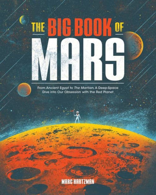 The Big Book of Mars: From Ancient Egypt to The Martian, A Deep-Space Dive into Our Obsession with the Red Planet by Marc Hartzman