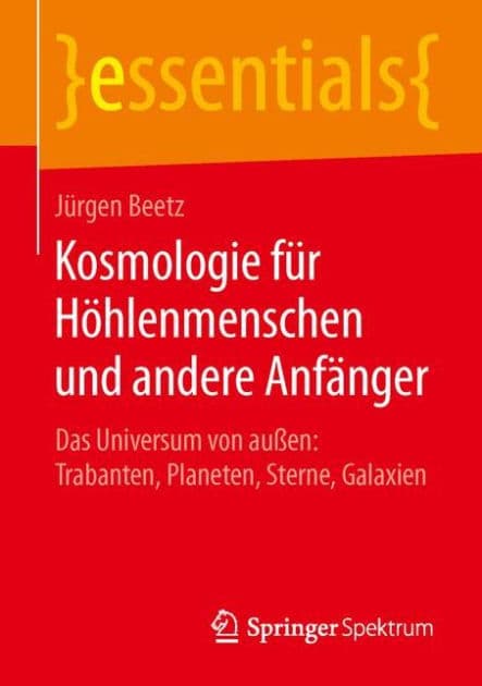 Kosmologie für Höhlenmenschen und andere Anfänger: Das Universum von außen: Trabanten, Planeten, Sterne, Galaxien by Jürgen Beetz