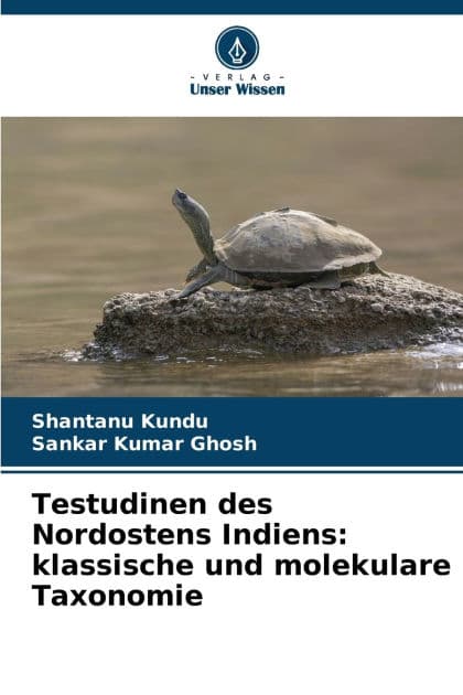 Testudinen des Nordostens Indiens: klassische und molekulare Taxonomie by Shantanu Kundu