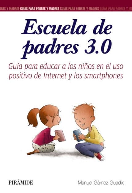 Escuela de padres 3.0: Guía para educar a los niños en el uso positivo de Internet y los smartphones by Manuel Gámez-Guadix