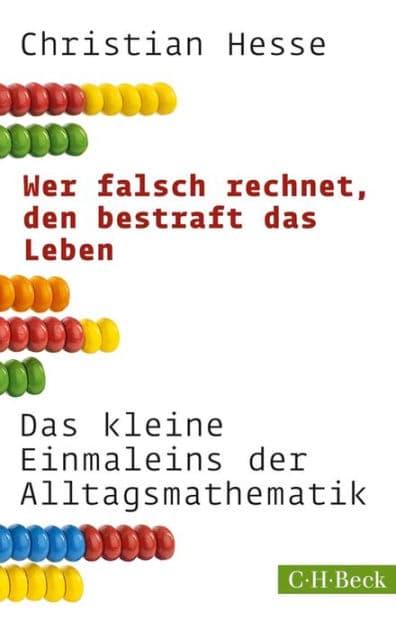 Wer falsch rechnet, den bestraft das Leben: Das kleine Einmaleins der Alltagsmathematik by Christian Hesse