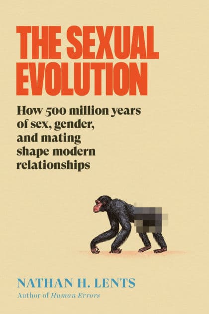 The Sexual Evolution: How 500 Million Years of Sex, Gender, and Mating Shape Modern Relationships by Nathan H. Lents