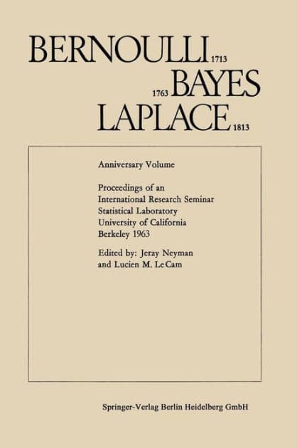 Bernoulli 1713, Bayes 1763, Laplace 1813: Anniversary Volume. Proceedings of an International Research Seminar Statistical Laboratory University of California, Berkeley 1963 by Jerzy Neyman