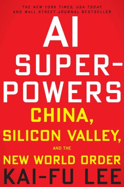 AI Superpowers: China, Silicon Valley, and the New World Order by Kai-Fu Lee