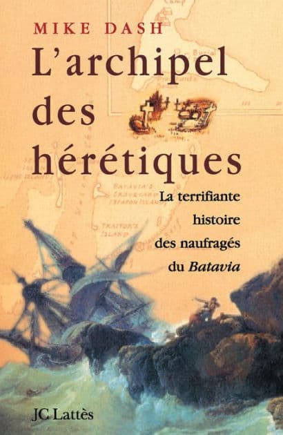 L'archipel des hérétiques: La terrifiante histoire des naufragés du Batavia by Mike Dash