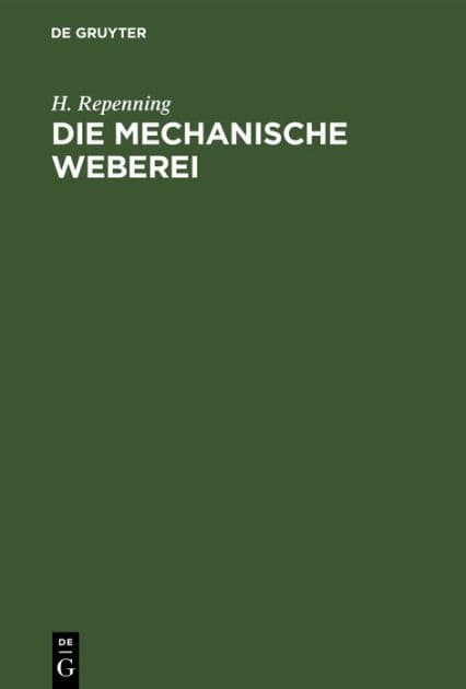 Die mechanische Weberei: Lehrbuch zum Gebrauch an technischen und gewerblichen Schulen sowie zum Selbstunterricht by H. Repenning