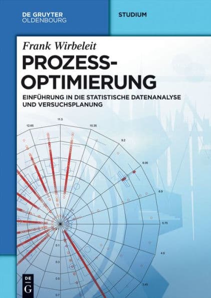 Prozessoptimierung: Einführung in die Statistische Datenanalyse und Versuchsplanung by Frank Wirbeleit