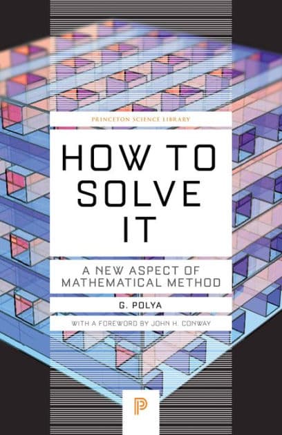 How to Solve It: A New Aspect of Mathematical Method by George Polya