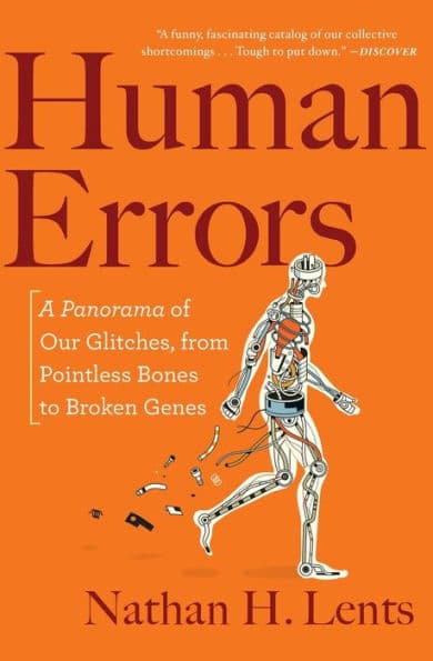 Human Errors: A Panorama of Our Glitches, from Pointless Bones to Broken Genes by Nathan H. Lents