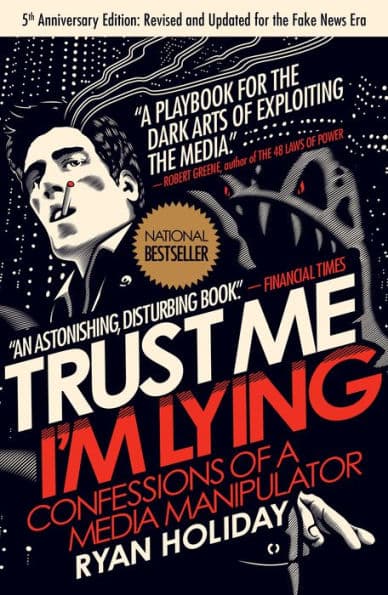 Trust Me, I'm Lying: Confessions of a Media Manipulator by Ryan Holiday