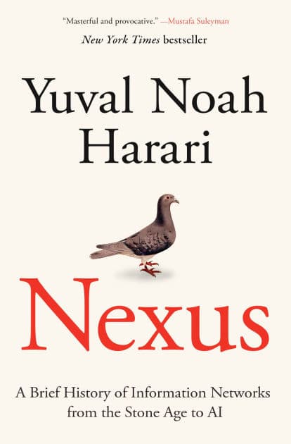 Nexus: A Brief History of Information Networks from the Stone Age to AI by Yuval Noah Harari