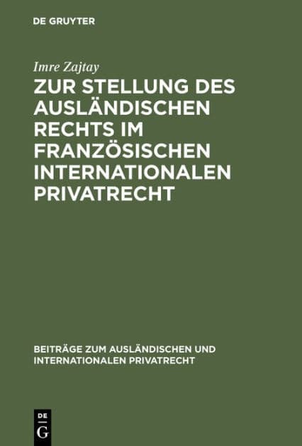 Zur Stellung des ausländischen Rechts im französischen internationalen Privatrecht by Imre Zajtay