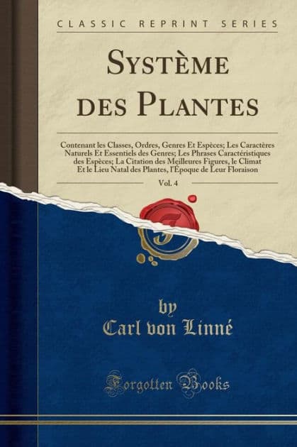 Système des Plantes, Vol. 4: Contenant les Classes, Ordres, Genres Et Espèces; Les Caractères Naturels Et Essentiels des Genres; Les Phrases Caractéristiques des Espèces; La Citation des Meilleures Figures, le Climat Et le Lieu Natal des Plantes, l' by Carl von Linné