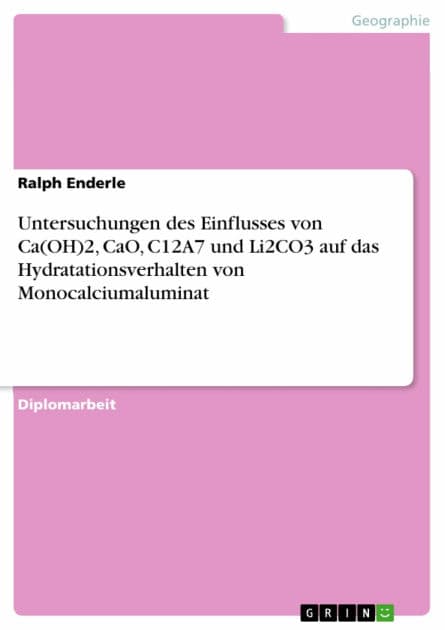 Untersuchungen des Einflusses von Ca(OH)2, CaO, C12A7 und Li2CO3 auf das Hydratationsverhalten von Monocalciumaluminat by Ralph Enderle