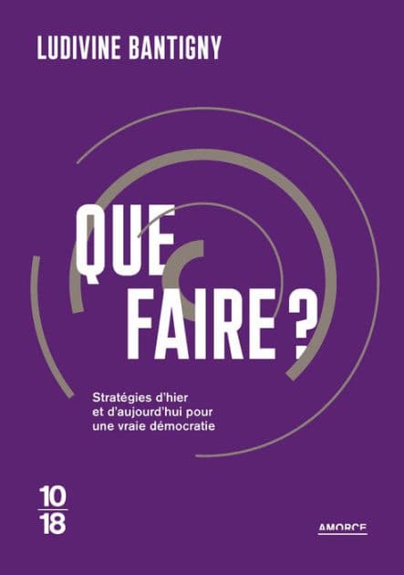 Que faire ? - Propositions d'hier et d'aujourd'hui pour changer la vie by Ludivine Bantigny