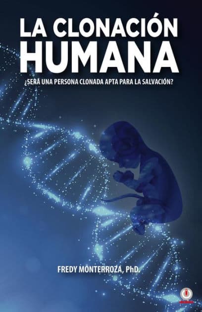La clonación humana: ¿Será una persona clonada apta para la salvación? by Fredy Monterroza