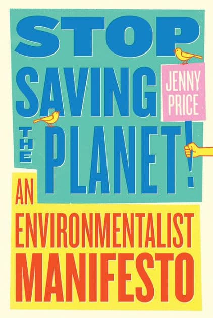 Stop Saving the Planet!: An Environmentalist Manifesto by Jenny Price