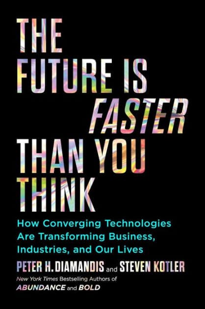 The Future Is Faster Than You Think: How Converging Technologies Are Transforming Business, Industries, and Our Lives by Peter H. Diamandis