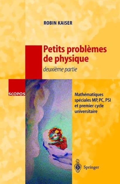 Petits problï¿½mes de physique - deuxiï¿½me partie: Mathï¿½matiques spï¿½ciales, MP, PC, PSI et premier cycle universitaire by Robin Kaiser