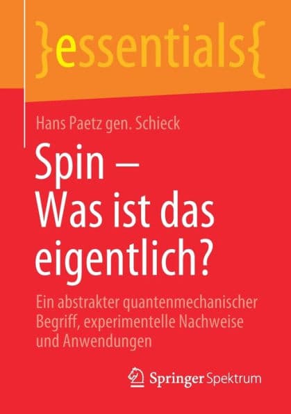 Spin - Was ist das eigentlich?: Ein abstrakter quantenmechanischer Begriff, experimentelle Nachweise und Anwendungen by Hans Paetz gen. Schieck