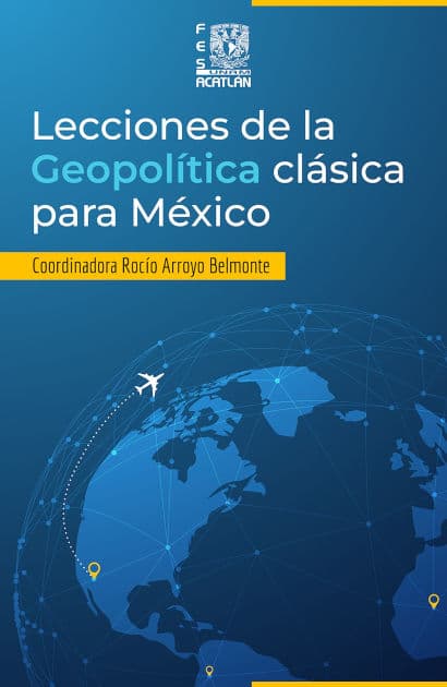 Lecciones de la geopolítica clásica para México by Rocío Arroyo Belmonte
