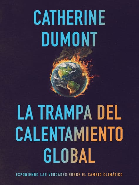 La Trampa del Calentamiento Global: Exponiendo las Verdades sobre el Cambio Climático by Catherine Dumont