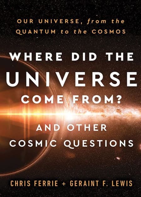 Where Did the Universe Come From? And Other Cosmic Questions: Our Universe, from the Quantum to the Cosmos by Chris Ferrie