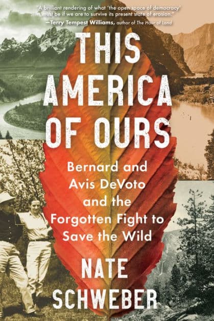 This America of Ours: Bernard and Avis DeVoto and the Forgotten Fight to Save the Wild by Nate Schweber
