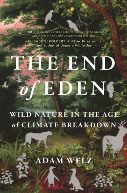 The End of Eden: Wild Nature in the Age of Climate Breakdown by Adam Welz