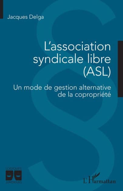 L'association syndicale libre (ASL): Un mode de gestion alternative de la copropriété by Jacques Delga
