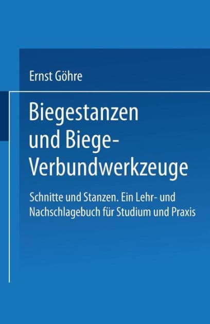 Schnitte und Stanzen. Ein Lehr- und Nachschlagebuch für Studium und Praxis: Zweiter Band: Biegestanzen und Biege-Verbundwerkzeuge by Ernst Göhre