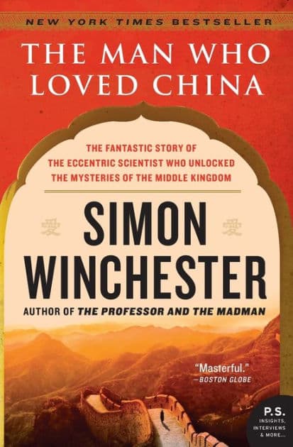The Man Who Loved China: The Fantastic Story of the Eccentric Scientist Who Unlocked the Mysteries of the Middle Kingdom by Simon Winchester