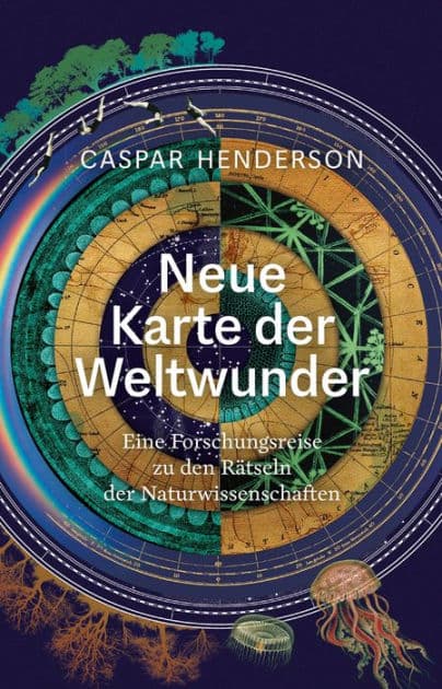 Neue Karte der Weltwunder: Eine Forschungsreise zu den Rätseln der Naturwissenschaften by Caspar Henderson